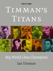 Timman's Titans - My World Chess Champions