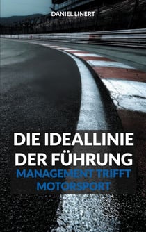 Die Ideallinie der Führung - Management trifft Motorsport: Der Führungsratgeber