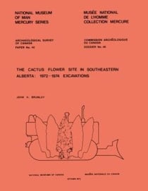 Cactus Flower Site in Southeastern Alberta - 1972-1974 Excavations