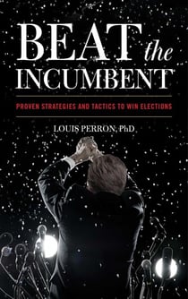 Beat the Incumbent - Proven Strategies and Tactics to Win Elections