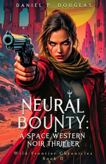 Neural Bounty: A Space Western Noir Thriller - Wild Frontier Chronicles, #1