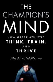 The Champion's Mind - How Great Athletes Think, Train, and Thrive