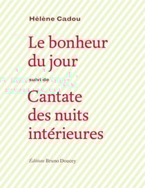 Le bonheur du jour suivi de Cantate des nuits intérieurs - suivi de CANTATE DES NUITS INTERIEURES