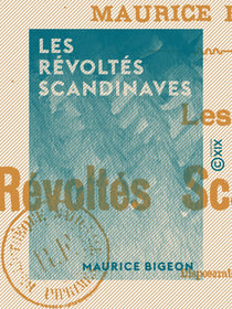 Les Révoltés scandinaves - Georg Brandes, Jonas Lie, Edvard Grieg, Stephan Sinding, Bjornstjerne Björnson, August Strindberg et les femmes émancipées, Herman Bang et Arne Garborg, Henrik Ibsen
