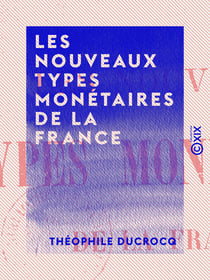 Les Nouveaux Types monétaires de la France - Rapprochés, pour l'un d'eux, des monnaies gauloises