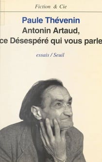 Antonin Artaud : ce désespéré qui vous parle - Essais