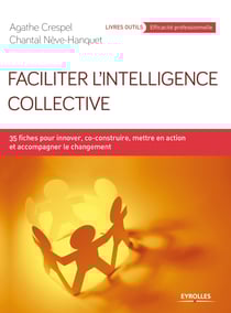 Faciliter l'intelligence collective - Innover, co-construire, mettre en action et accompagner le changement