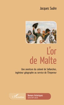 L'Or de Malte - Une aventure du colonel de Sallanches, ingénieur géographe au service de l'Empereur