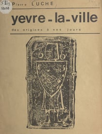 Yèvre-la-Ville, des origines à nos jours - Contribution à la recherche sur le passé des villages du Gâtinais