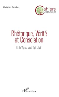Rhétorique, Vérité et Consolation - Et le Verbe s'est fait chair