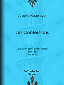 Les Confessions - Tome VI - Souvenirs d'un demi-siècle 1830-1880