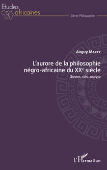 L'aurore de la philosophie négro-africaine du XXe siècle - Oeuvres, clés, analyse