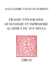 Erasme typographe, - Humanisme et imprimerie au début du XVIe siècle