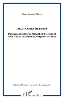 Imaginaires métisses - Passage d'Extrême-Orient et d'Occident chez Hanry Bauchau et Marguerite Duras