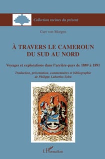 A travers le Cameroun du Sud au Nord - Voyages et explorations dans l'arrière-pays de 1889 à 1891