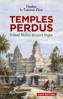 Temples perdus.Et Henri Mouhot découvrit Angkor - Et Henri Mouhot découvrit Angkor