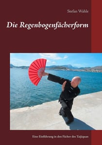 Die Regenbogenfächerform - Eine Einführung in den Fächer des Taijiquan
