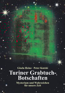Turiner Grabtuch-Botschaften - Mysterium und Wahrzeichen für unsere Zeit