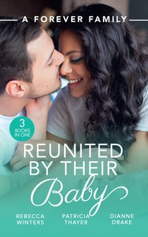 A Forever Family: Reunited By Their Baby - Baby out of the Blue (Tiny Miracles) / Her Baby Wish / Doctor, Mommy…Wife?