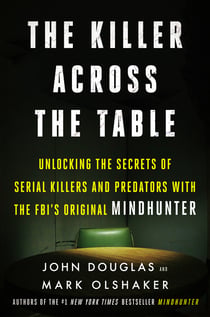 The Killer Across the Table - Unlocking the Secrets of Serial Killers and Predators with the FBI's Original Mindhunter