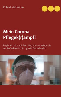 Mein Corona Pflegek(r)ampf! - Begleitet mich auf dem Weg von der Wiege bis zur Aufnahme in die Liga der Superhelden