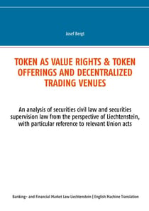 Token as value rights & Token offerings and decentralized trading venues - An analysis of securities civil law and securities supervision law from the perspective of Liechtenstein, with particular reference to relevant Union acts