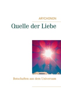 Quelle der Liebe - Botschaften aus dem Universum