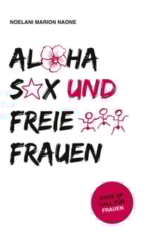 Aloha Sex und freie Frauen - Wake up Call für Frauen