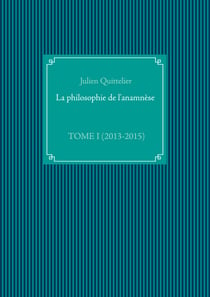 La philosophie de l'anamnèse - TOME I (2013-2015)