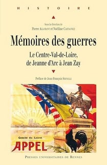 Mémoires des guerres - Le Centre-Val-de-Loire, de Jeanne d’Arc à Jean Zay