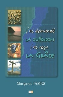 J'ai demandé la guérison… j'ai reçu la grâce