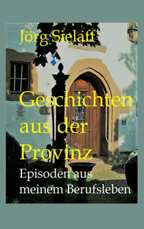 Geschichten aus der Provinz - Episoden aus meinem Berufsleben