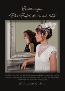 Essstörungen - Der Teufel, der in mir lebte - Ein Buch, das Hilfe zur Selbsthilfe als Kerngedanken in sich trägt und die wahren Hintergründe von Essstörungen und Süchten für Betroffene, Angehörige und Involvierte aufschlüsselt. Ein Wegweiser für Such(t...