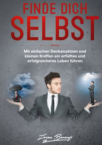 Finde Dich Selbst - Mit einfachen Denkansätzen und kleinen Kniffen ein erfülltes und erfolgreicheres Leben führen