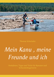 Mein Kanu , meine Freunde und ich - Anekdoten, Tipps und Tricks für Kanuten und Schwedenbegeisterte