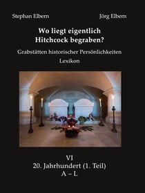Wo liegt eigentlich Hitchcock begraben? - Grabstätten historischer Persönlichkeiten - Lexikon - Bd. VI 20. Jahrhundert, (1. Teil)  A– L