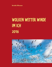 Wolken Wetter Winde im Ich - Band 1 Januar bis Dezember 2016