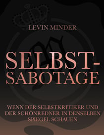 Selbstsabotage - Wenn der Selbstkritiker und der Schönredner in denselben Spiegel schauen