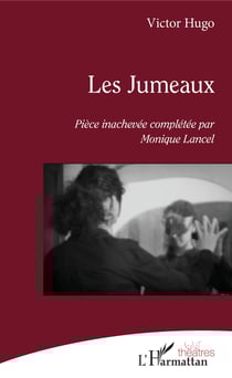 Les Jumeaux - Pièce inachevée de Victor Hugo complétée par Monique Lancel