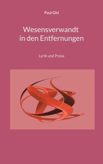 Wesensverwandt in den Entfernungen - Lyrik und Prosa