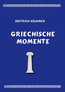 Griechische Momente - Mythen, Reisen, Menschen