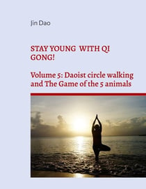Stay young with Qi Gong! - Volume 5: Daoist circle walking and the Game of the 5 animals