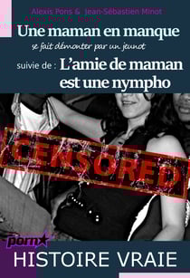 Une maman en manque se fait démonter par un jeunot, suivi de : L’amie de maman est une nympho [Histoires Vraies]