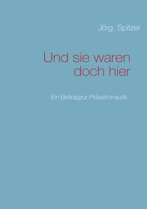 Und sie waren doch hier - Ein Beitrag zur Präastronautik