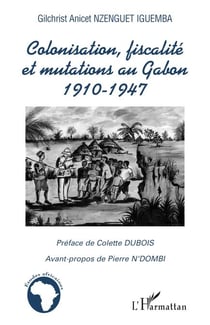 Colonisation, fiscalité et mutations au Gabon - 1910-1947