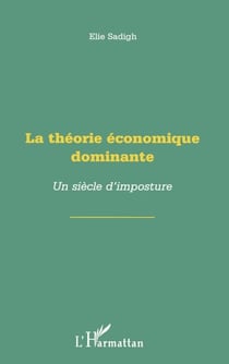 Théorie économique dominante - Un siècle d'imposture