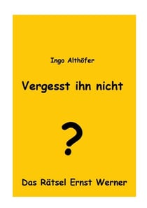 Vergesst ihn nicht! - Das Rätsel Ernst Werner