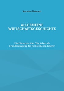 Allgemeine Wirtschaftsgeschichte - Fünf Exzerpte über "Die Arbeit als Grundbedingung des menschlichen Lebens"