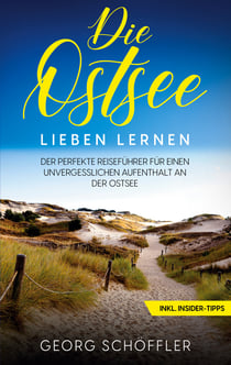 Die Ostsee lieben lernen - Der perfekte Reiseführer für einen unvergesslichen Aufenthalt an der Ostsee - inkl. Insider-Tipps