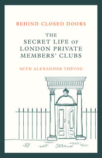 Behind Closed Doors - The Secret Life of London Private Members' Clubs